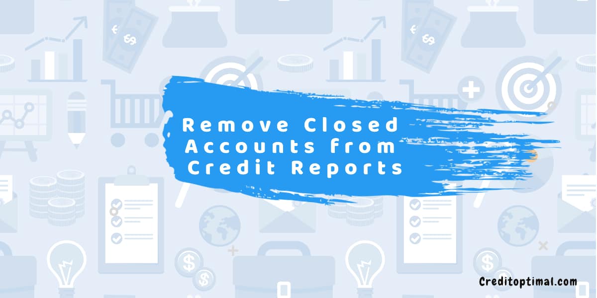 How to Remove Closed Accounts from Credit Reports